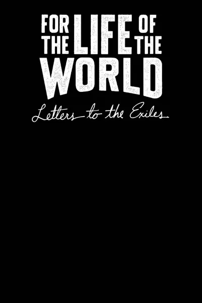 For the Life of the World: Letters to the Exiles poster