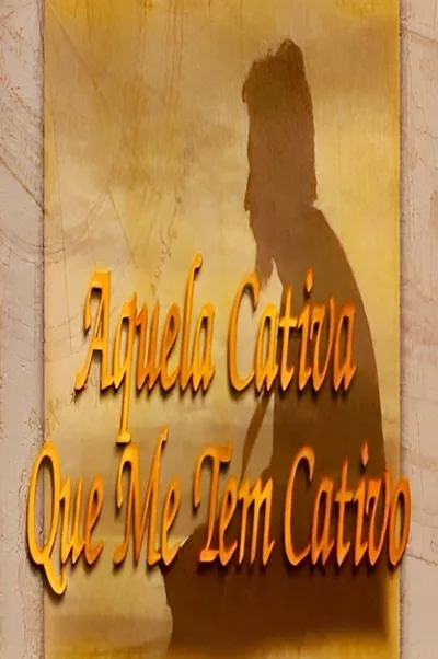 Aquela Cativa Que Me Tem Cativo poster