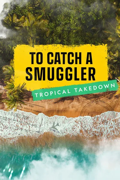 To Catch a Smuggler: Tropical Takedown poster