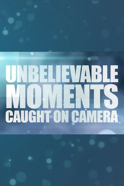 Unbelievable Moments Caught on Camera poster